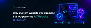 Why Custom Website Development Still Outperforms AI Website Builders