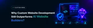 why_custom_website_development_still_outperforms_ai_website_builders (1) (2)